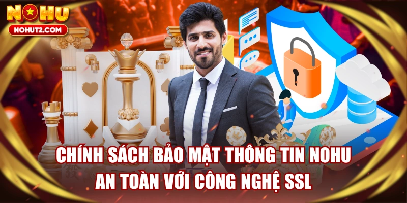 Chính Sách Bảo Mật Thông Tin NOHU An Toàn Với Công Nghệ SSL