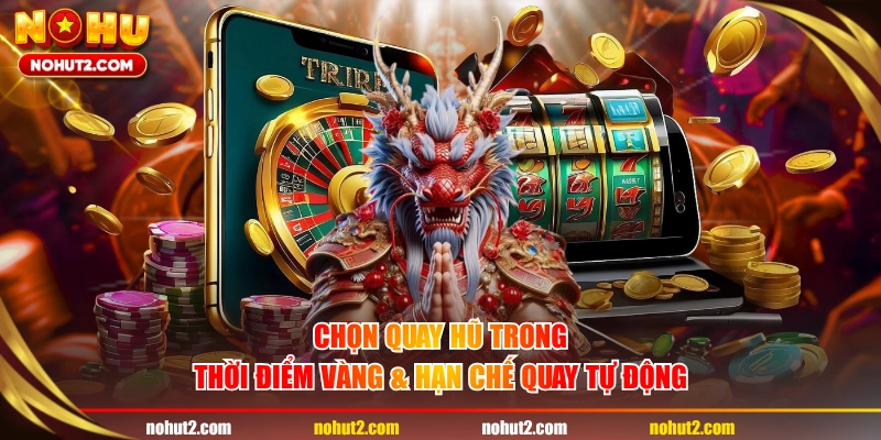 Chọn quay hũ trong thời điểm vàng & hạn chế quay tự động