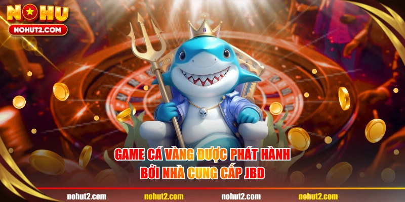 Game Cá Vàng được phát hành bởi nhà cung cấp JBD