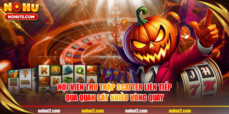 Hội viên thu thập Scatter liên tiếp qua quan sát nhiều vòng quay