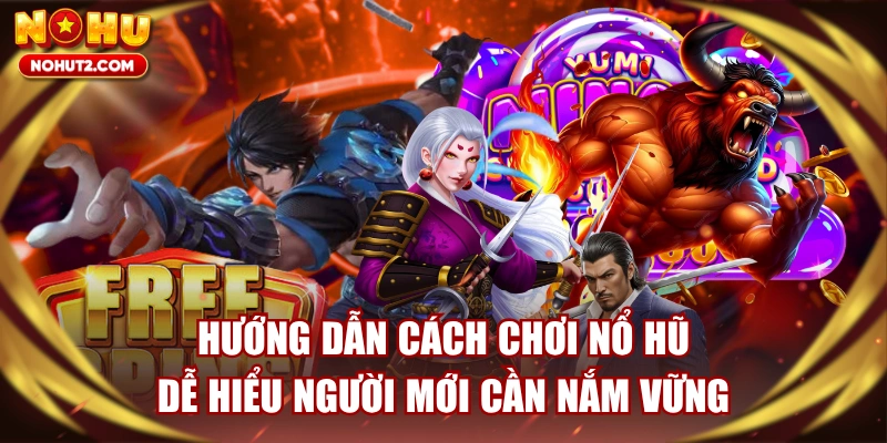 Hướng Dẫn Cách Chơi Nổ Hũ Dễ Hiểu Người Mới Cần Nắm Vững