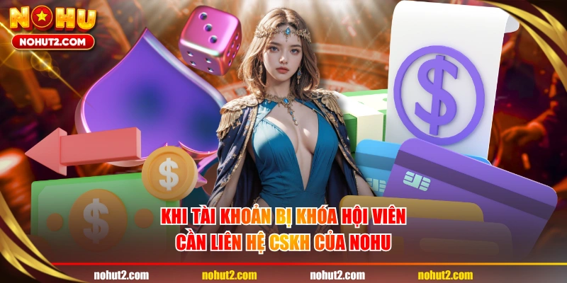 Khi tài khoản bị khóa hội viên cần liên hệ CSKH của NOHU