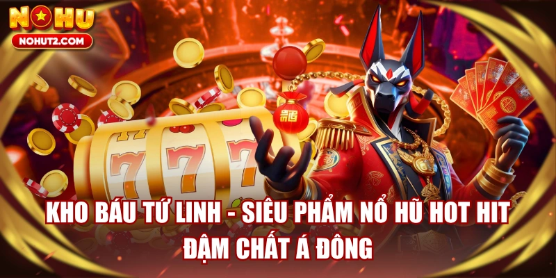 Kho Báu Tứ Linh - Siêu Phẩm Nổ Hũ Hot Hit Đậm Chất Á Đông