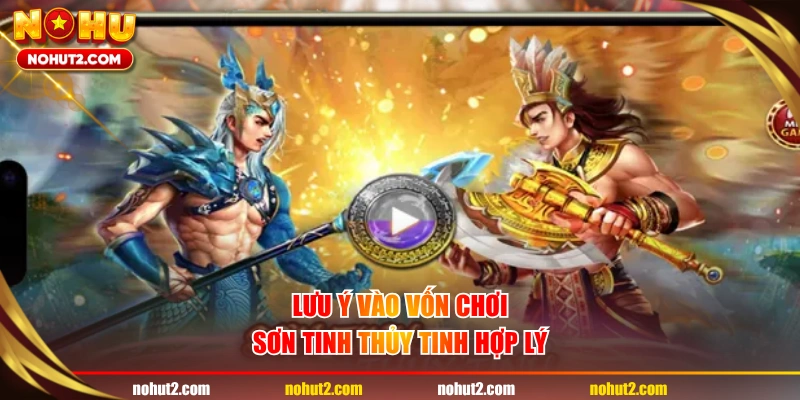 Lưu ý vào vốn chơi Sơn Tinh Thủy Tinh hợp lý