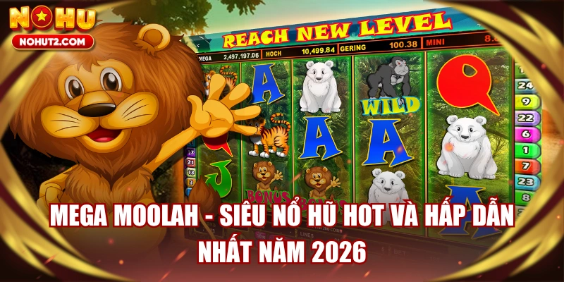 Mega Moolah - Siêu Nổ Hũ Hot Và Hấp Dẫn Nhất Năm 2026