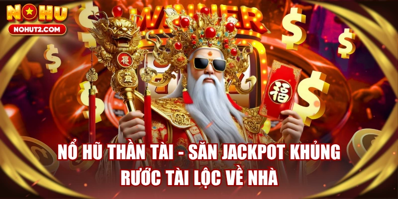 Nổ Hũ Thần Tài - Săn Jackpot Khủng Rước Tài Lộc Về Nhà