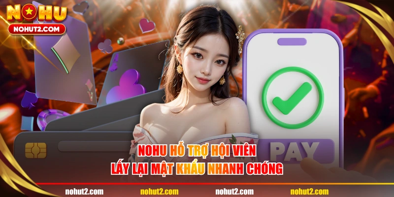 NOHU hỗ trợ hội viên lấy lại mật khẩu nhanh chóng
