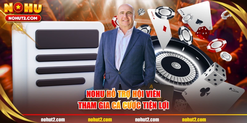 NOHU hỗ trợ hội viên tham gia cá cược tiện lợi