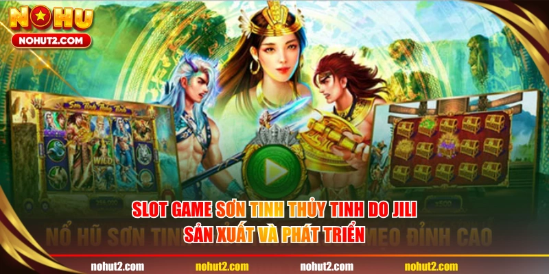 Slot game Sơn Tinh Thủy Tinh do JILI sản xuất và phát triển