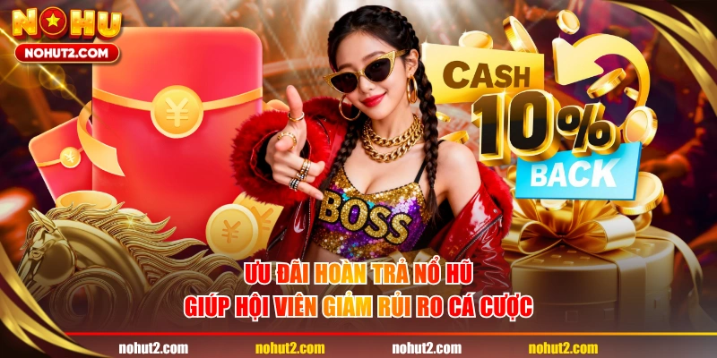 Ưu đãi hoàn trả nổ hũ giúp hội viên giảm rủi ro cá cược