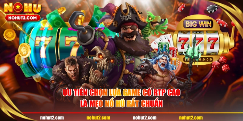 Ưu tiên chọn lựa game có RTP cao là mẹo nổ hũ rất chuẩn